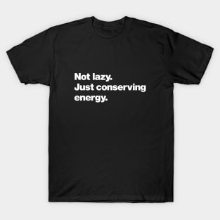 Not lazy. Just conserving energy. T-Shirt